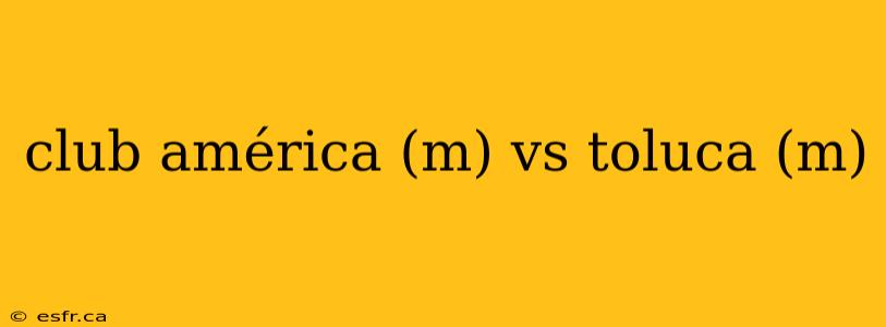 club américa (m) vs toluca (m)