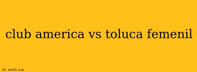 club america vs toluca femenil