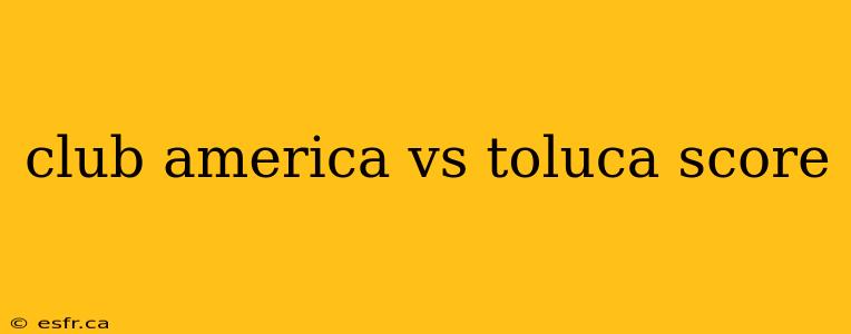 club america vs toluca score