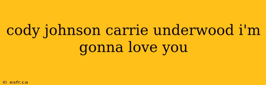 cody johnson carrie underwood i'm gonna love you