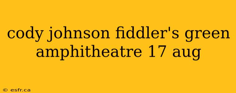 cody johnson fiddler's green amphitheatre 17 aug