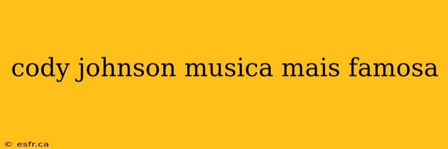 cody johnson musica mais famosa