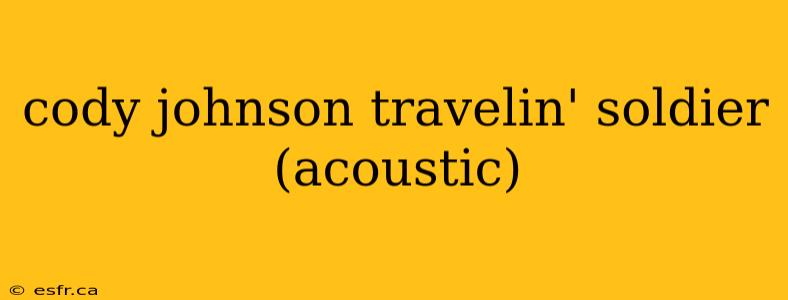 cody johnson travelin' soldier (acoustic)