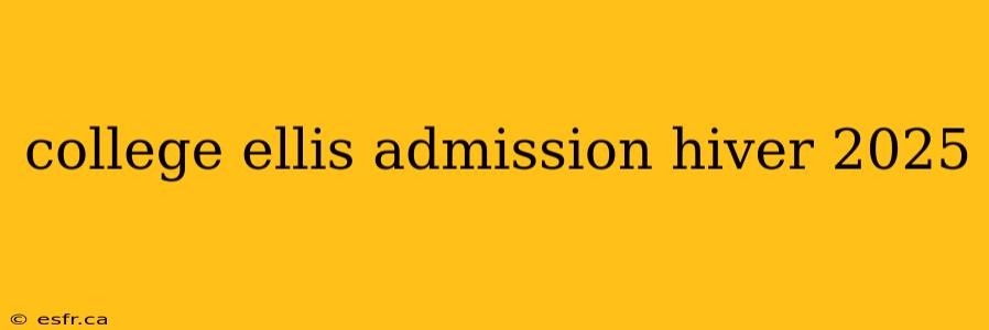 college ellis admission hiver 2025