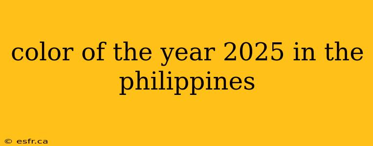 color of the year 2025 in the philippines