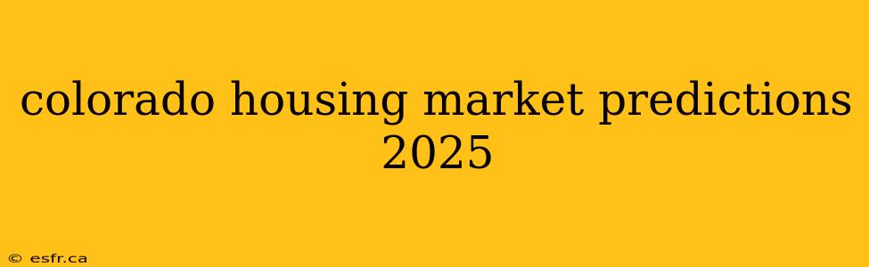 colorado housing market predictions 2025