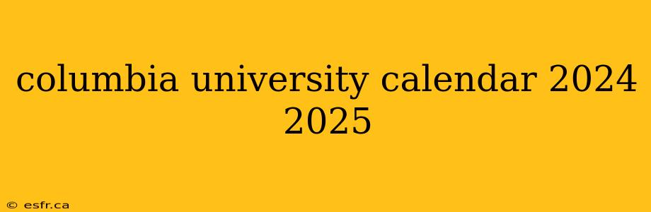 columbia university calendar 2024 2025