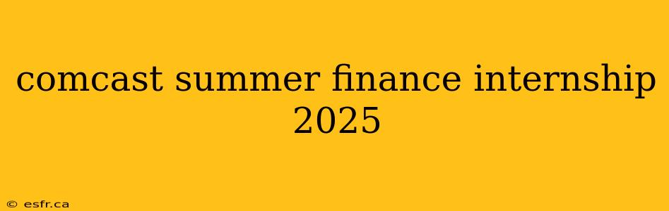 comcast summer finance internship 2025