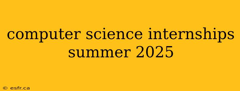 computer science internships summer 2025