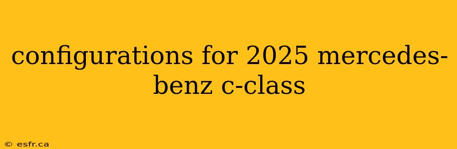 configurations for 2025 mercedes-benz c-class