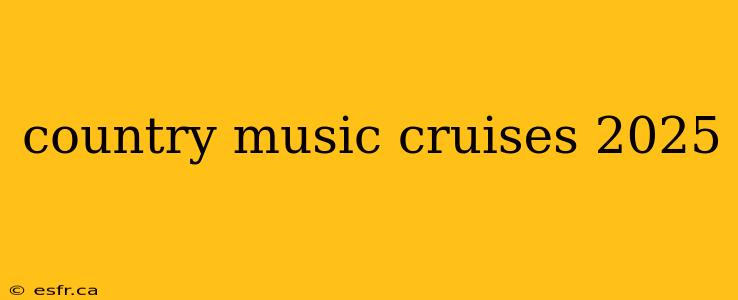 country music cruises 2025