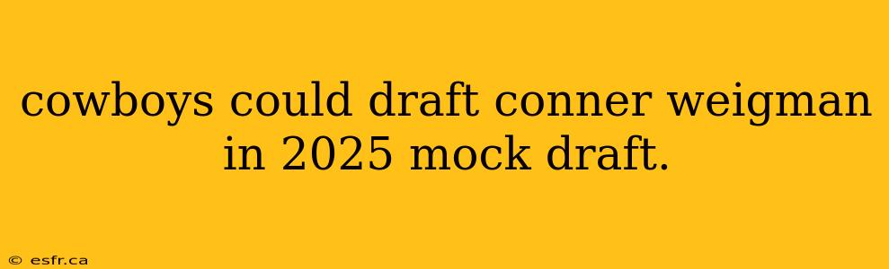 cowboys could draft conner weigman in 2025 mock draft.