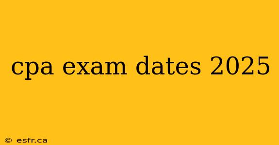 cpa exam dates 2025