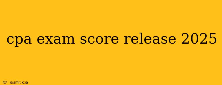 cpa exam score release 2025