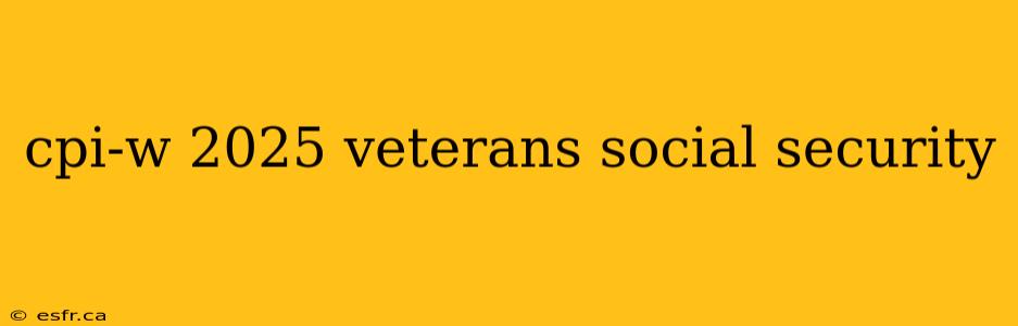 cpi-w 2025 veterans social security