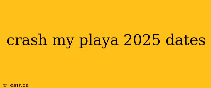 crash my playa 2025 dates