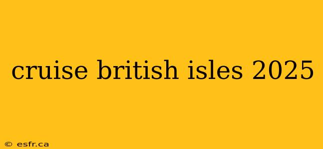 cruise british isles 2025