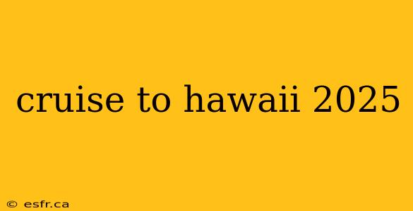 cruise to hawaii 2025