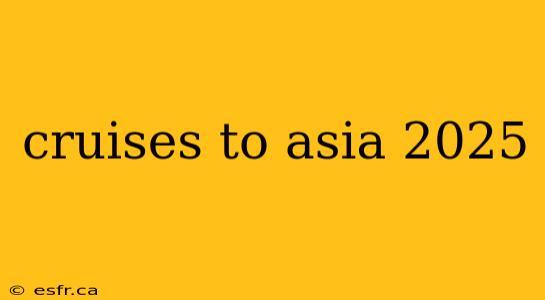 cruises to asia 2025