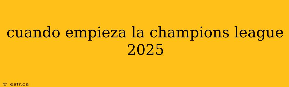 cuando empieza la champions league 2025