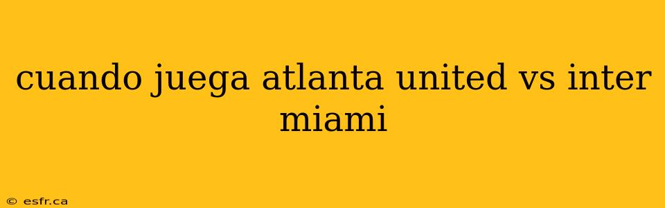 cuando juega atlanta united vs inter miami