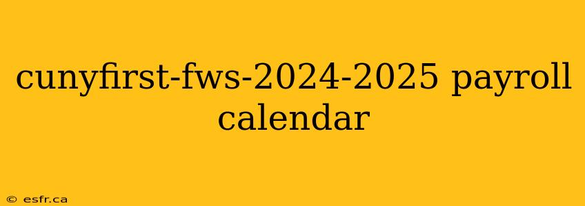 cunyfirst-fws-2024-2025 payroll calendar