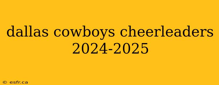 dallas cowboys cheerleaders 2024-2025