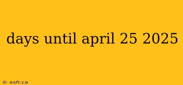 days until april 25 2025