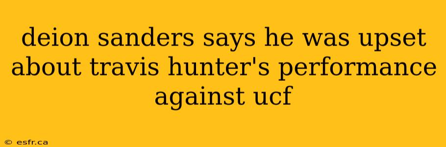 deion sanders says he was upset about travis hunter's performance against ucf