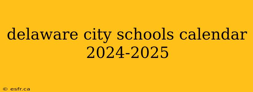 delaware city schools calendar 2024-2025