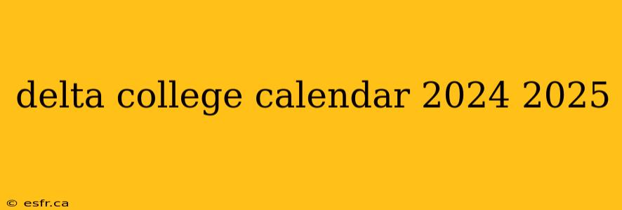 delta college calendar 2024 2025