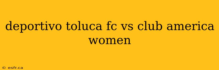 deportivo toluca fc vs club america women