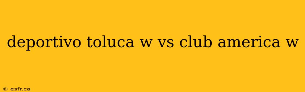 deportivo toluca w vs club america w