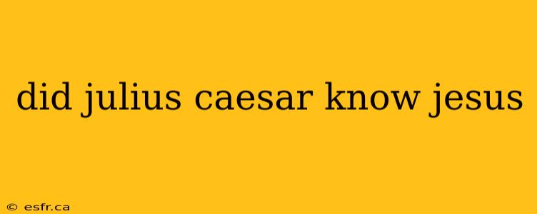 did julius caesar know jesus