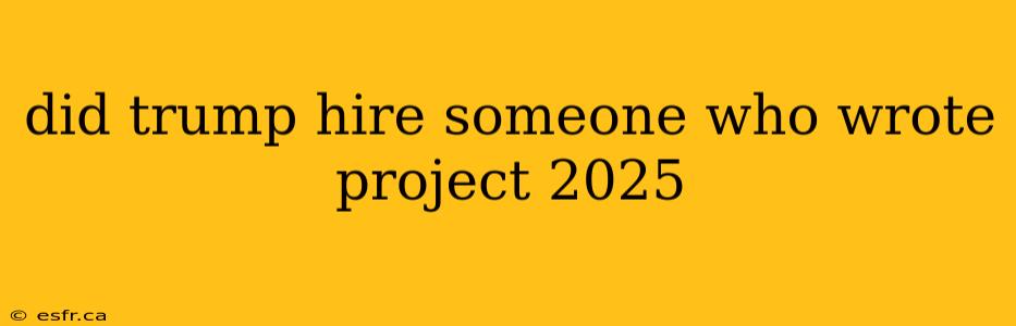 did trump hire someone who wrote project 2025