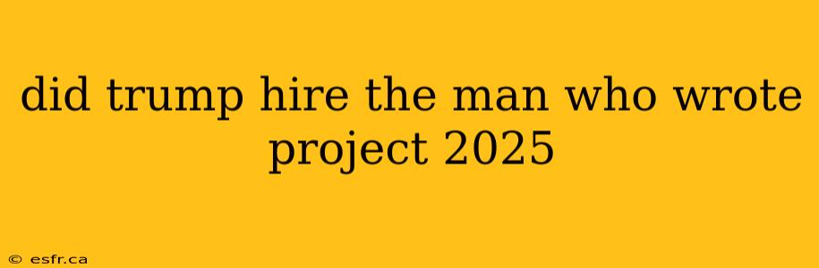 did trump hire the man who wrote project 2025