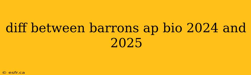 diff between barrons ap bio 2024 and 2025