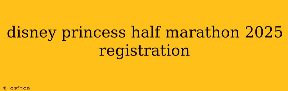 disney princess half marathon 2025 registration