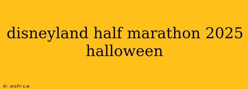 disneyland half marathon 2025 halloween