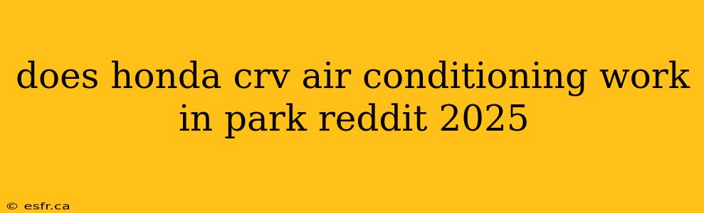 does honda crv air conditioning work in park reddit 2025