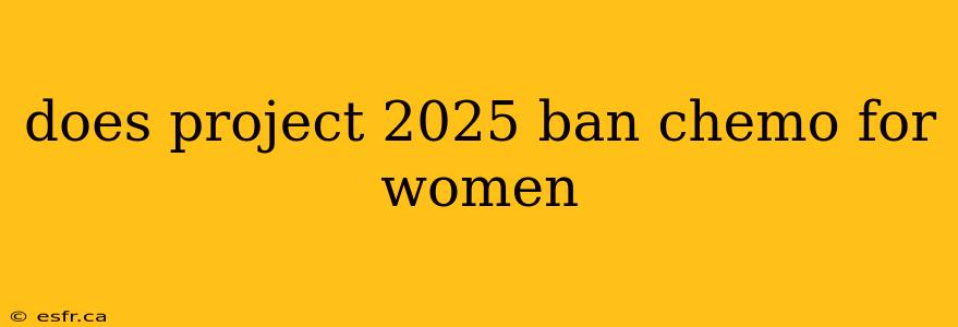 does project 2025 ban chemo for women