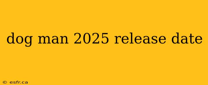 dog man 2025 release date