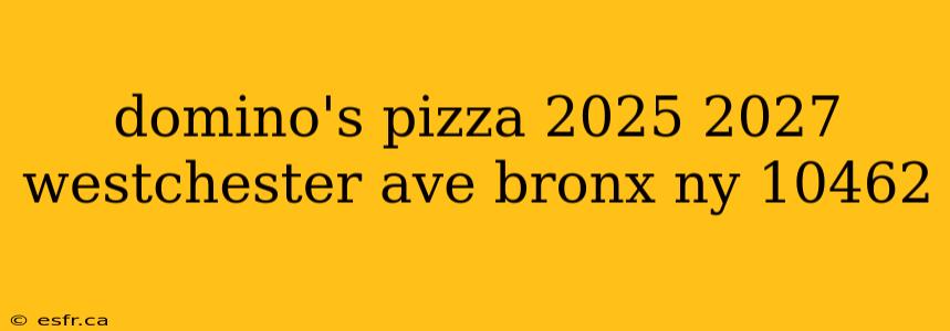 domino's pizza 2025 2027 westchester ave bronx ny 10462