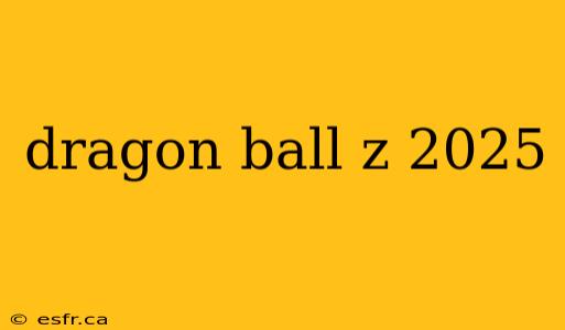 dragon ball z 2025