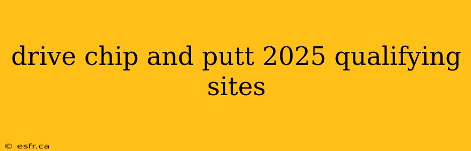 drive chip and putt 2025 qualifying sites