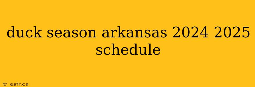 duck season arkansas 2024 2025 schedule