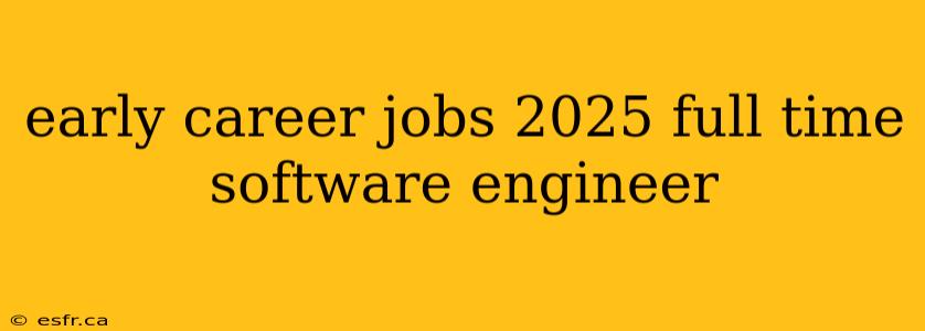 early career jobs 2025 full time software engineer