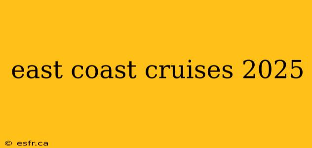 east coast cruises 2025