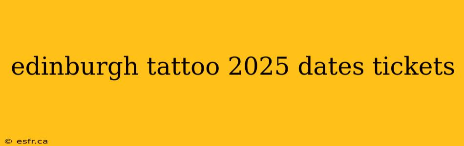 edinburgh tattoo 2025 dates tickets