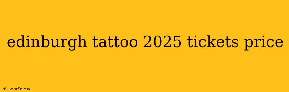 edinburgh tattoo 2025 tickets price